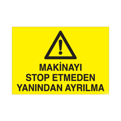 Makinayı Stop Etmeden Yanından Ayrılma Uyarı Levhası