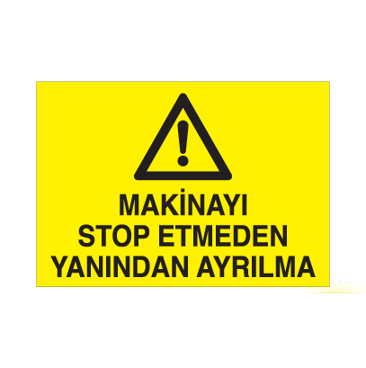 Makinayı Stop Etmeden Yanından Ayrılma Uyarı Levhası