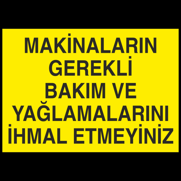 Makinaları Gerekli Bakım ve Yağlamalarını İhmal Etmeyiniz. Uyarı Levhası