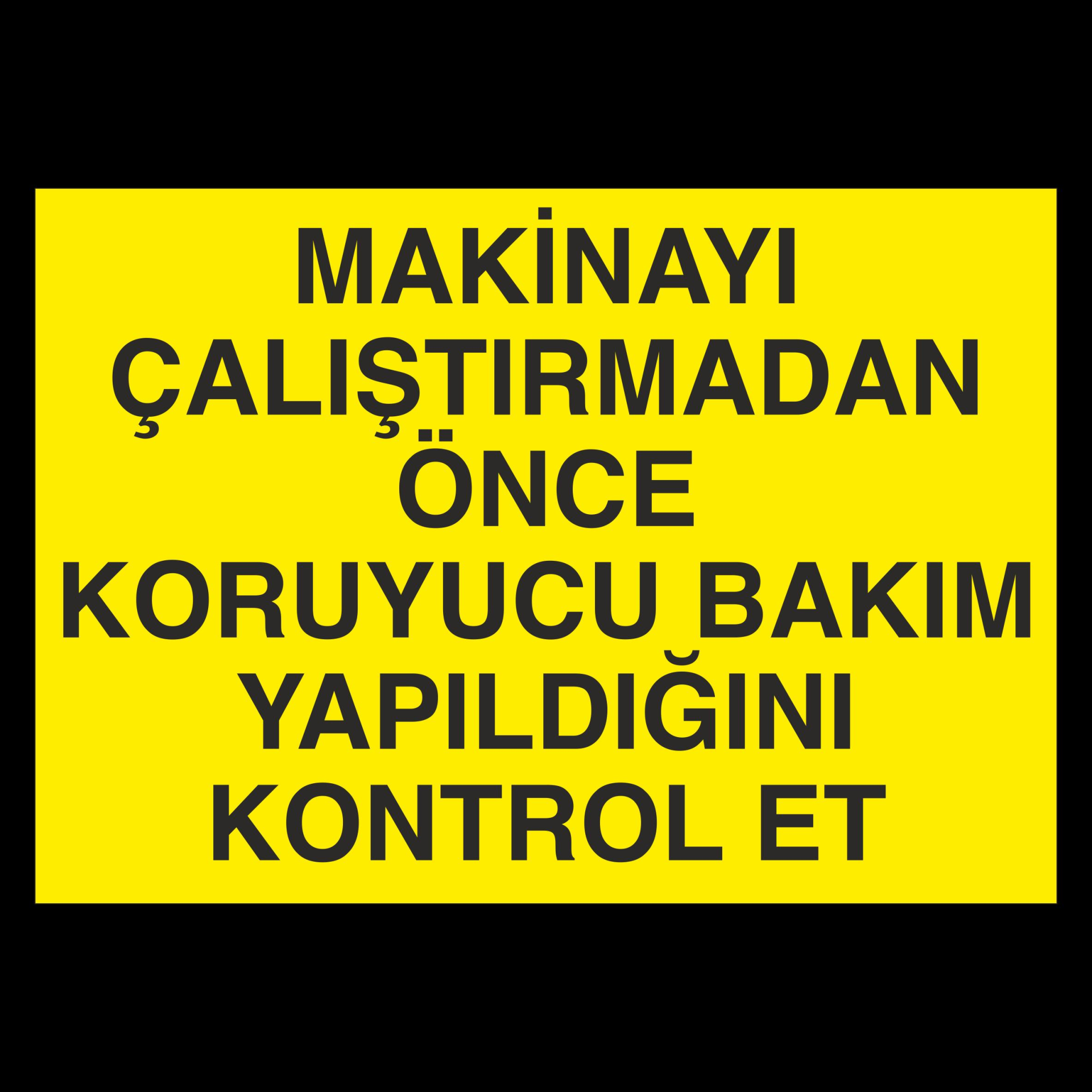 Makinayı Çalıştırmadan Önce Koruyucu Bakım Yaqpıldıgını Kontrol Et Uyarı Levhası