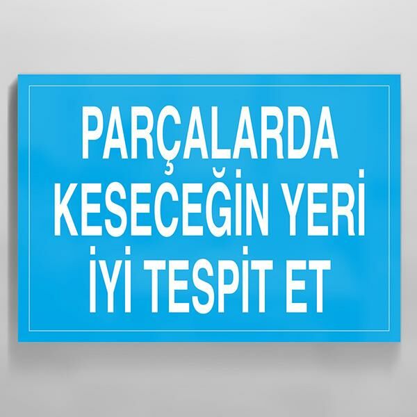 Parçalarda Kesecegin Yeri İyi Tespit Et Uyarı Levhası