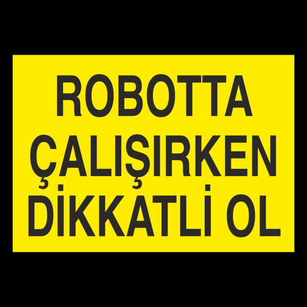 Robotta Çalışırken Dikkatli Ol Uyarı Levhası