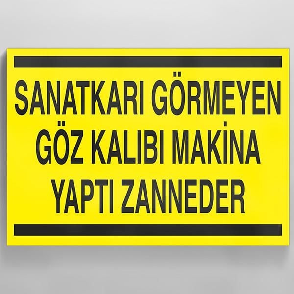 Sanatkarı Görmeyen Göz Kalıbı Makina Yaptı Zanneder Uyarı Levhası