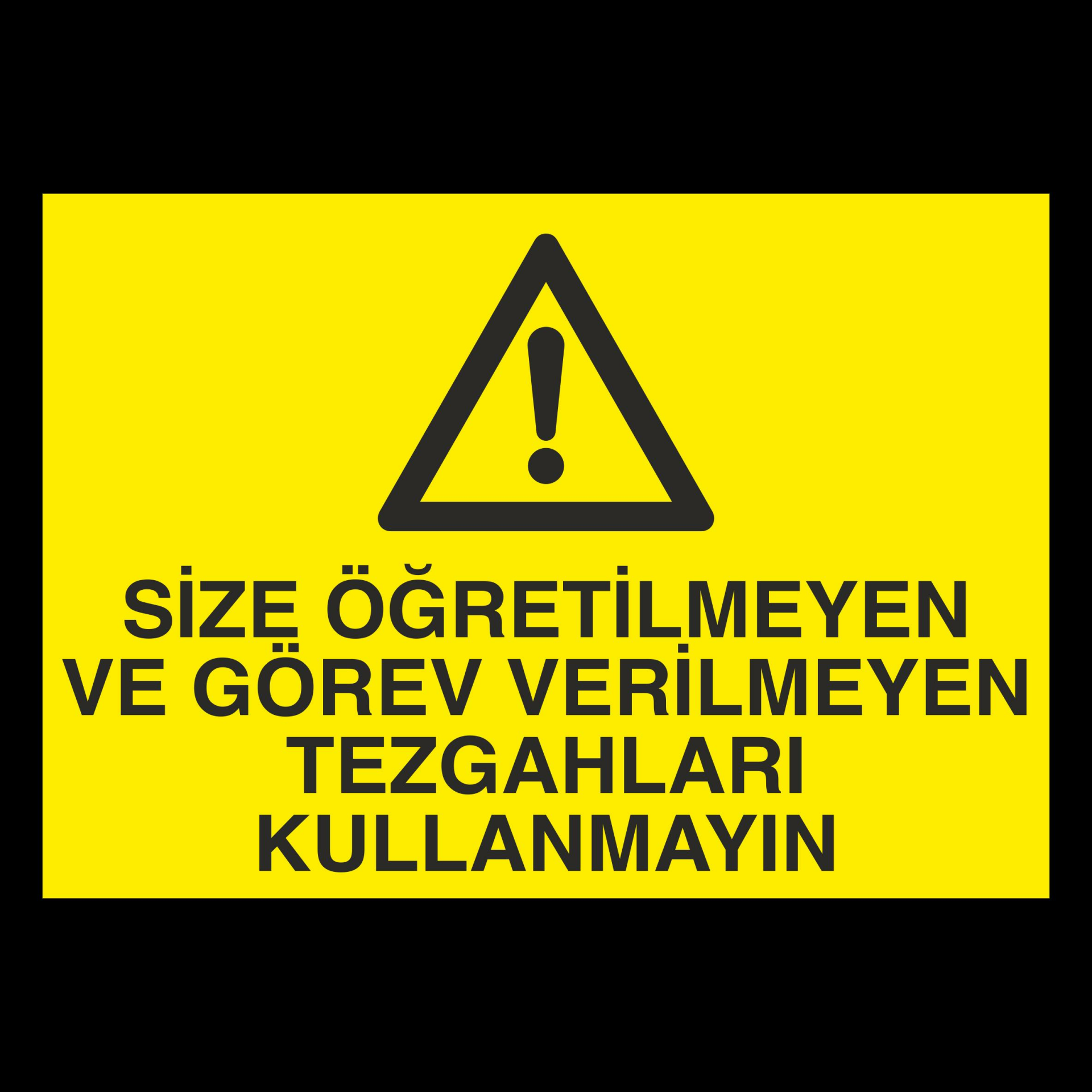 Size Öğretilmeyen Ve Görev Verilmeyen Tezgahları Kullanmayın Uyarı Levhası