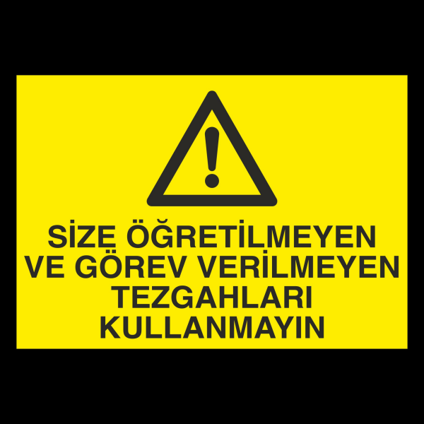 Size Öğretilmeyen Ve Görev Verilmeyen Tezgahları Kullanmayın Uyarı Levhası