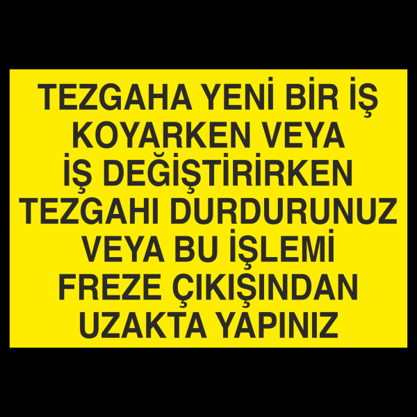 Tezgaha Yeni Bir İş Koyarken Veya İş Değiştirirken Tezgahı Durdurunuz Veya Bu İşlemi Freze Çıkışından Uzakta Yapınız Uyarı Levhası
