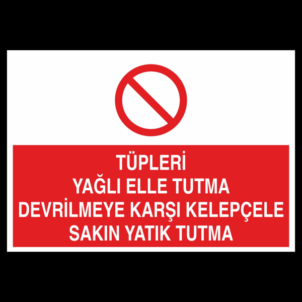 Tüpleri Yağlı Elle Tutma Devrilmeye Karşı Kelepçele Sakın Yatık Tutma Uyarı Levhası