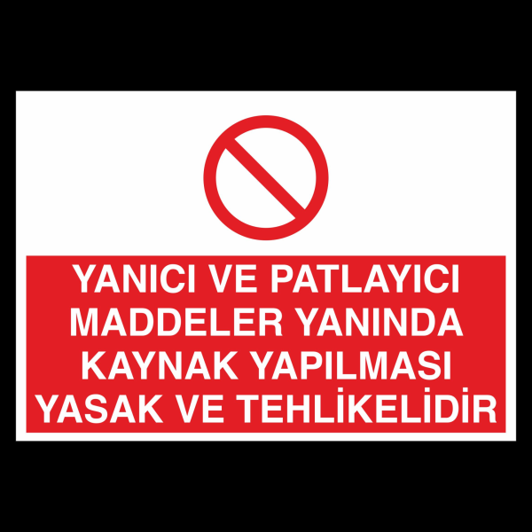 Yanıcı Ve Patlayıcı Maddeler Yanında Kaynak Yapılması Yasaktır Uyarı Levhası