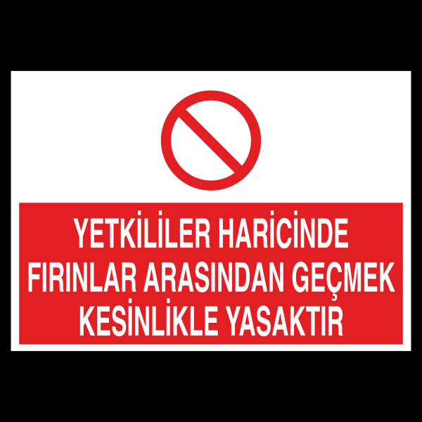 Yetkililer Haricinde Fırınlar Arasından Geçmek Kesinlikle Yasaktır Uyarı Levhası