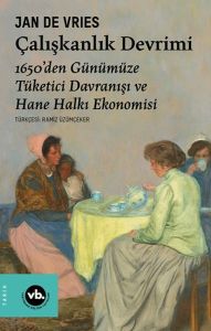 Çalışkanlık Devrimi - 1650’den Günümüze Tüketici Davranışı ve Hane Halkı Ekonomisi