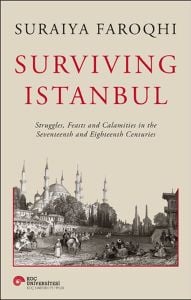 Surviving Istanbul - Struggles, Feasts and Calamities in the Seventeenth and Eighteenh Centuries