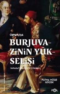 Burjuvazinin Yükselişi, İmparatorluğun Çöküşü –Osmanlı Batılılaşması ve Toplumsal Değişim–