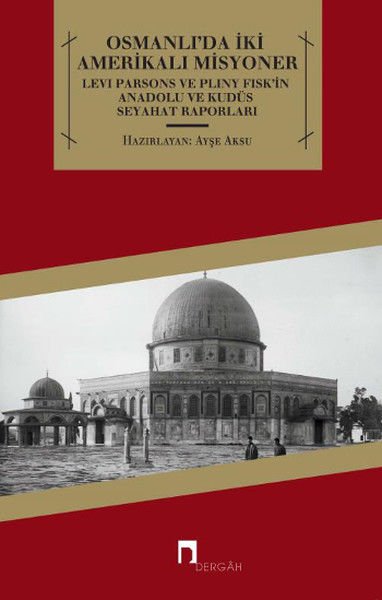 Osmanlı'da İki Amerikalı Misyoner  Levi Parsons ve Pliny Fisk'in Anadolu ve Kudüs Seyahat Raporl