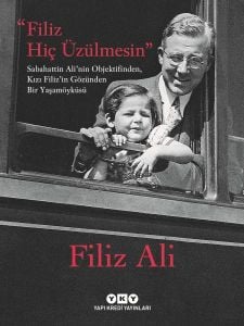 Filiz Hiç Üzülmesin – Sabahattin Ali’nin Objektifinden, Kızı Filiz’in Gözünden Bir Yaşam Öyküsü