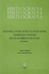 İstanbul Fatih Fetih ve Fatih Devri Hakkında Yazılmış Kitaplar Bibliyografyası