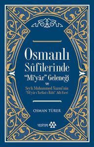 Osmanlı Sufilerinde Mi’yar Geleneği ve Şeyh Muhammed Nazmi’nin Mi’yar-ı Tarikat-ı İlahi Adlı Eseri