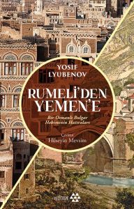 Rumeli’den Yemen’e - Bir Osmanlı Bulgar Hekiminin Hatıraları