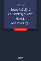 Seçkin Banka Şube Müdürü ve Bankaya Karşı Hukuki Sorumluluğu - Turhan Mert Şahin Seçkin Yayınları