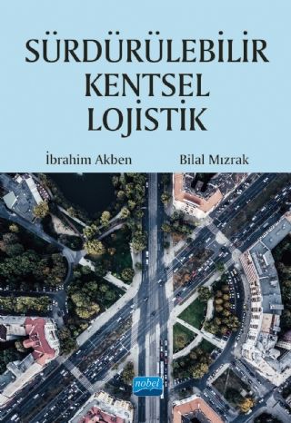 Nobel Sürdürülebilir Kentsel Lojistik - İbrahim Akben, Bilal Mızrak Nobel Akademi Yayınları