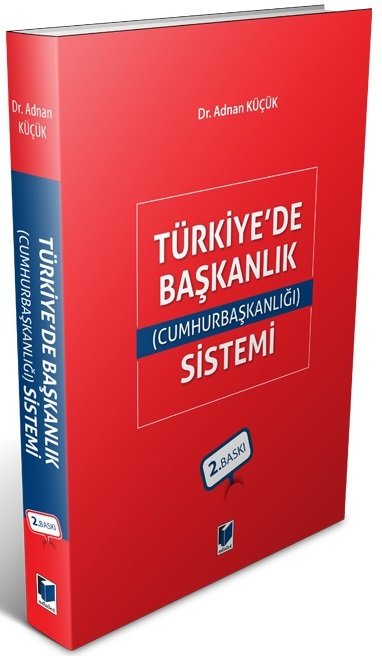 Adalet Türkiye'de Başkanlık (Cumhurbaşkanlığı) Sistemi 2. Baskı - Adnan Küçük Adalet Yayınevi