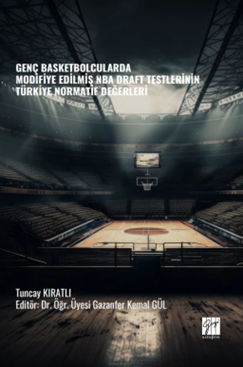 Gazi Kitabevi Genç Basketbolcularda Modifiye Edilmiş NBA Draft Testlerinin Türkiye Normatif Değerleri - Tuncay Kıratlı Gazi Kitabevi