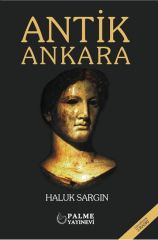 Palme Antik Ankara - Haluk Sargın Palme Akademik Yayınları