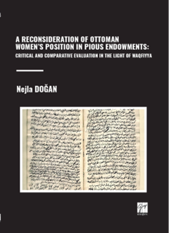 Gazi Kitabevi A Reconsideration Of Ottoman Women’s Position In Pious Endowments, Critical And Comparative Evaluation In The Light Of Waqfiyya - Nejla Doğan Gazi Kitabevi