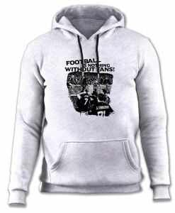 Football is Nothing Without Fans - Sweatshirt