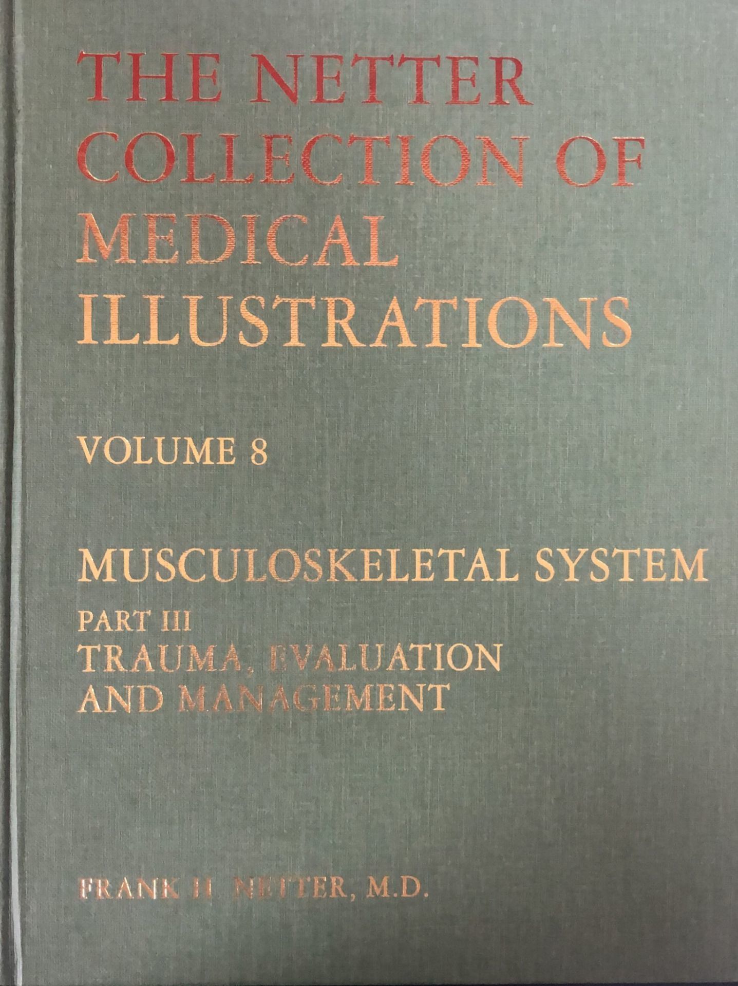 The Netter Collection of Medical Illustrations Volume 8 Musculoskeletal System Part 3 Trauma, Evaluation and Management