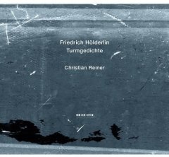 CHRISTIAN REINER - FRIEDRICH HOLDERLIN TURMGEDICHTE (2012) - CD ECM NEW SERIES SIFIR