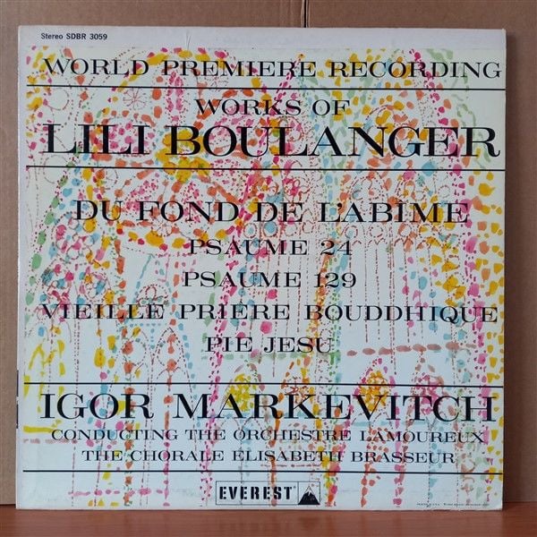WORKS OF LILI BOULANGER:DU FOND DE L'ABIME · PSAUME 24 · PSAUME 129 · VIEILLE PRIÈRE BOUDDHIQUE · PIE JESU / IGOR MARKEVITCH CONDUCTING THE ORCHESTRE LAMOUREUX, THE CHORALE ELISABETH BRASSEUR (1960) - LP 2.EL PLAK