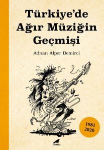 TÜRKİYE’DE AĞIR MÜZİĞİN GEÇMİŞİ (1981-2020) - ADNAN ALPER DEMİRCİ -  KİTAP 2.BASKI