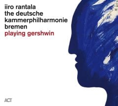 IIRO RANTALA THE DEUTSCHE KAMMERPHILHARMONIE BREMEN - PLAYING GERSHWIN (2020) - LP ACT MUSIC 180GR SIFIR PLAK