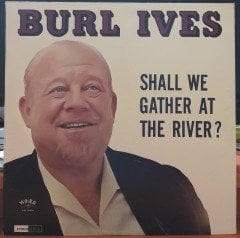 BURL IVES - SHALL WE GATHER AT THE RIVER - PLAK 2.EL