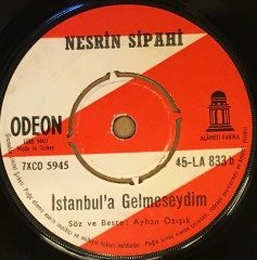 NESRİN SİPAHİ - İSTANBUL'U ARTIK HİÇ SEVMİYORUM / İSTANBUL'A GELMESEYDİM 7'' 45 DEVİR