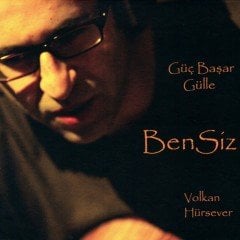 GÜÇ BAŞAR GÜLLE - BENSİZ / VOLKAN HÜRSEVER (2013) CD SIFIR