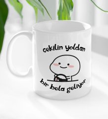 BK Gift Çekilin Yoldan Bir Bela Geliyor Tasarımlı Beyaz Kupa Bardak-1