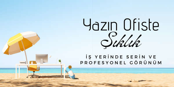 Yazın Ofiste Şıklık: İş Yerinde Serin ve Profesyonel Görünüm