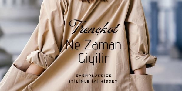 Trençkot Ne Zaman Giyilir?