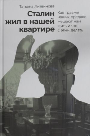 Сталин жил в нашей квартире: Как травмы наших предков мешают нам жить и что с этим делать