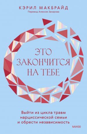 Это закончится на тебе. Выйти из цикла травм нарциссической семьи и обрести независимость