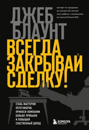 Всегда закрывай сделку! Стань мастером переговоров, приноси компании больше прибыли и повышай собственный доход_ Her Zaman Anlaş