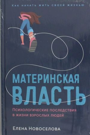 Материнская власть: Психологические последствия в жизни взрослых людей. Как начать жить своей жизнью