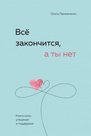 Всё закончится, а ты нет. Книга силы, утешения и поддержки
