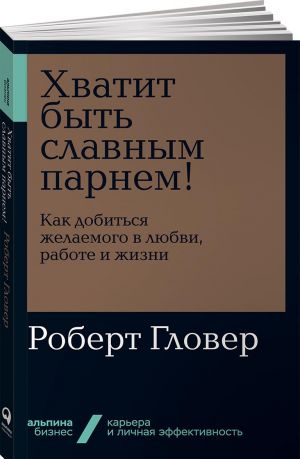 Хватит быть славным парнем! Как добиться желаемого в любви, работе и жизни + Покет-серия