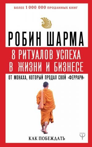 8 ритуалов успеха в жизни и бизнесе от монаха, который продал свой ''феррари''. Как побеждать