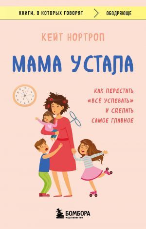 Мама устала. Как перестать ''все успевать'' и сделать самое главное
