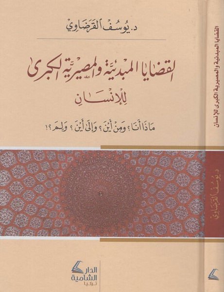 el-Kadayal-mebdeiyye vel-masiriyyetil-kübra lil-insan  - القضايا المبدئية والمصيرية الكبرى للانسان ماذا انا ؟ ومن اين ؟ والى اين ؟ ولم ؟