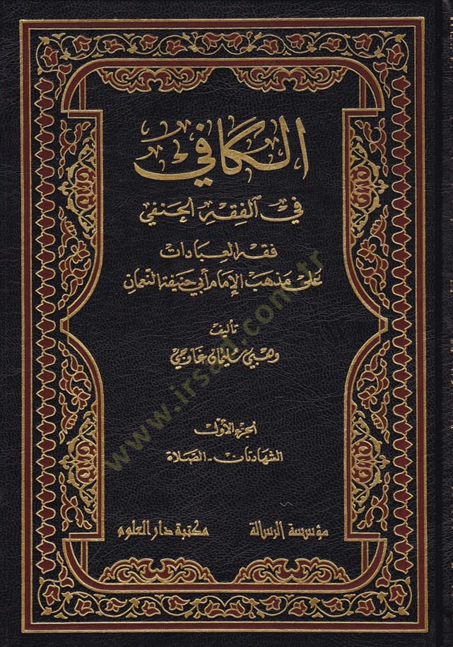 El-Kafi fil-Fıkhil-Hanefi Fıkhül-İbadat ala Mezhebil-İmam Ebi Hanife En-Numan - الكافي في الفقه الحنفي فقه العبادات على مذهب الإمام أبي حنيفة النعمان