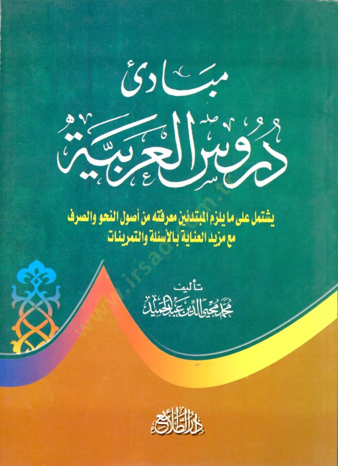 Mebadi derusil arabiyye yestemilu ala ma yelzemul mübtedii marifetuhu min usulin nahvi ves sarfi mea mezidil inayeti bil esile vet temrinat - مبادئ دروس العربية يستمل على ما يلزم المبتدئين معرفته من أصول النحو والصرغ مع مزيد العناية بالأسئلة والتمرينات